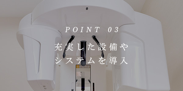 POINT03 最新設備やシステムを導入